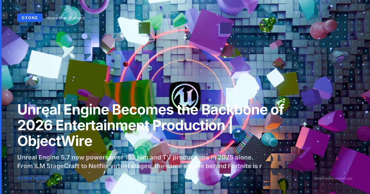 Unreal Engine Becomes the Backbone of 2026 Entertainment Production | ObjectWire