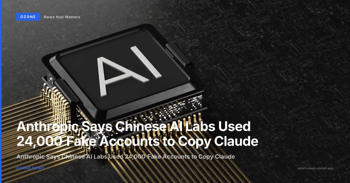 Anthropic Says Chinese AI Labs Used 24,000 Fake Accounts to Copy Claude