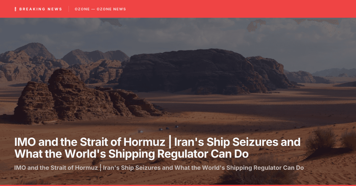 IMO and the Strait of Hormuz | Iran's Ship Seizures and What the World's Shipping Regulator Can Do