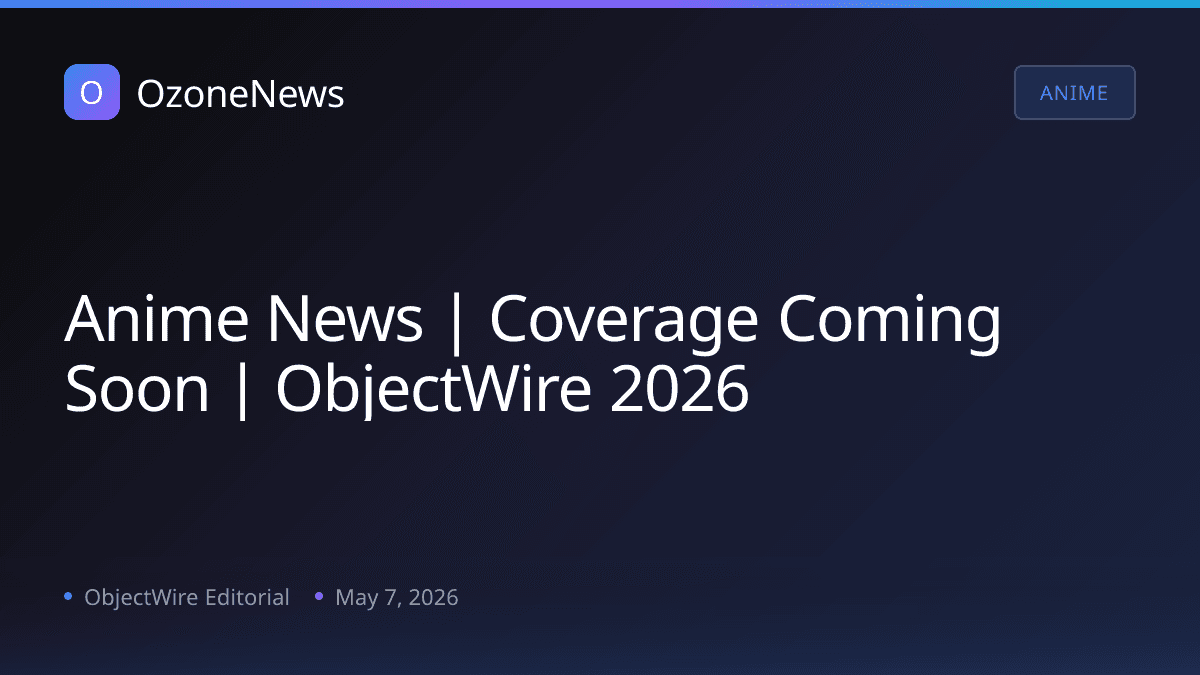Anime News | Coverage Coming Soon | ObjectWire 2026